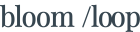 bloom /loop